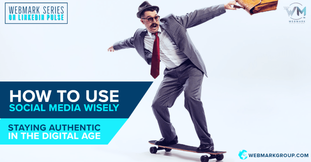 Webmark Series -How to Use Social Media Wisely: Staying Authentic in the Digital Age